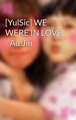 [YulSic] WE WERE IN LOVE - Au:Jin