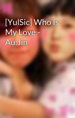 [YulSic] Who Is My Love - Au:Jin