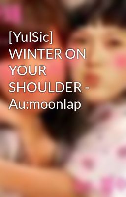 [YulSic] WINTER ON YOUR SHOULDER - Au:moonlap