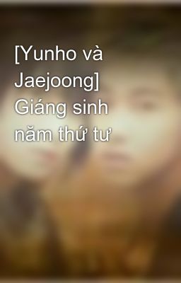 [Yunho và Jaejoong] Giáng sinh năm thứ tư