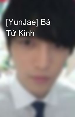 [YunJae] Bá Tử Kinh