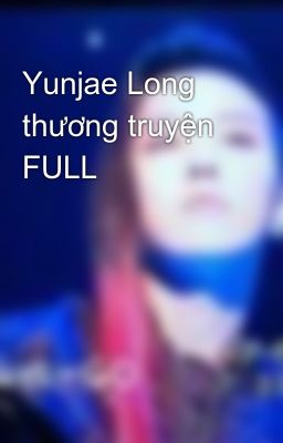Yunjae Long thương truyện FULL