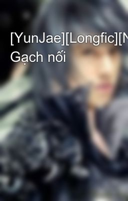 [YunJae][Longfic][NC-17] Gạch nối