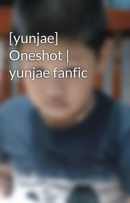 [yunjae] Oneshot | yunjae fanfic