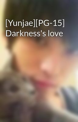 [Yunjae][PG-15] Darkness's love