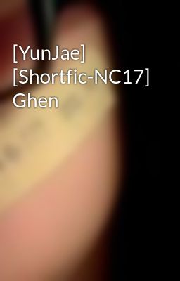 [YunJae] [Shortfic-NC17] Ghen