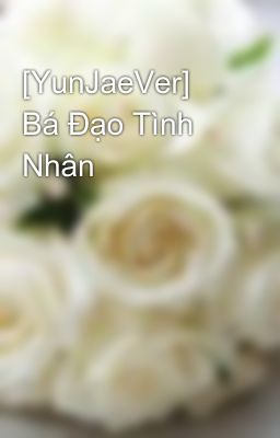 [YunJaeVer] Bá Đạo Tình Nhân