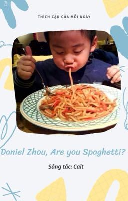 [YZL] (Textfic) Daniel Zhou, Are  You Spaghetti