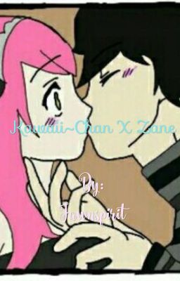 Zane X Kawaii~Chan (Unbelievably Close)