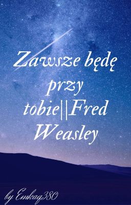 Zawsze będę przy tobie||Fred Weasley