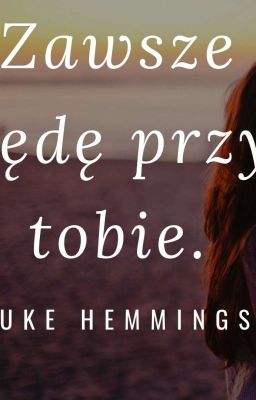 Zawsze Będę Przy Tobie. Luke Hemmings.