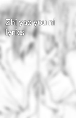 Zhi yao you ni lyrics