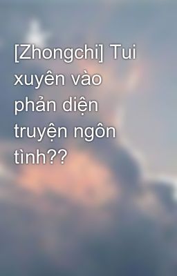 [Zhongchi] Tui xuyên vào phản diện truyện ngôn tình??