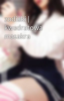 zodiaki | kwadratowa masakra