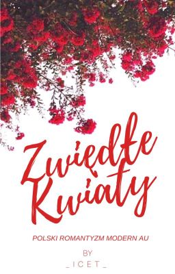 Zwiędłe Kwiaty [Modern Alternate Universe] | Zakończone/Poprawa