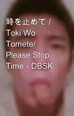 時を止めて / Toki Wo Tomete/ Please Stop Time - DBSK