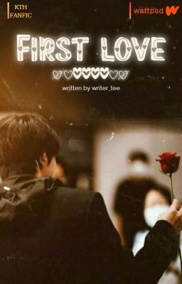 ♡ Ｆｉｒｓｔ Ｌｏｖｅ♡|KTH FanFic by writer_tee|